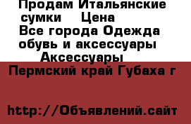 Продам Итальянские сумки. › Цена ­ 3 000 - Все города Одежда, обувь и аксессуары » Аксессуары   . Пермский край,Губаха г.